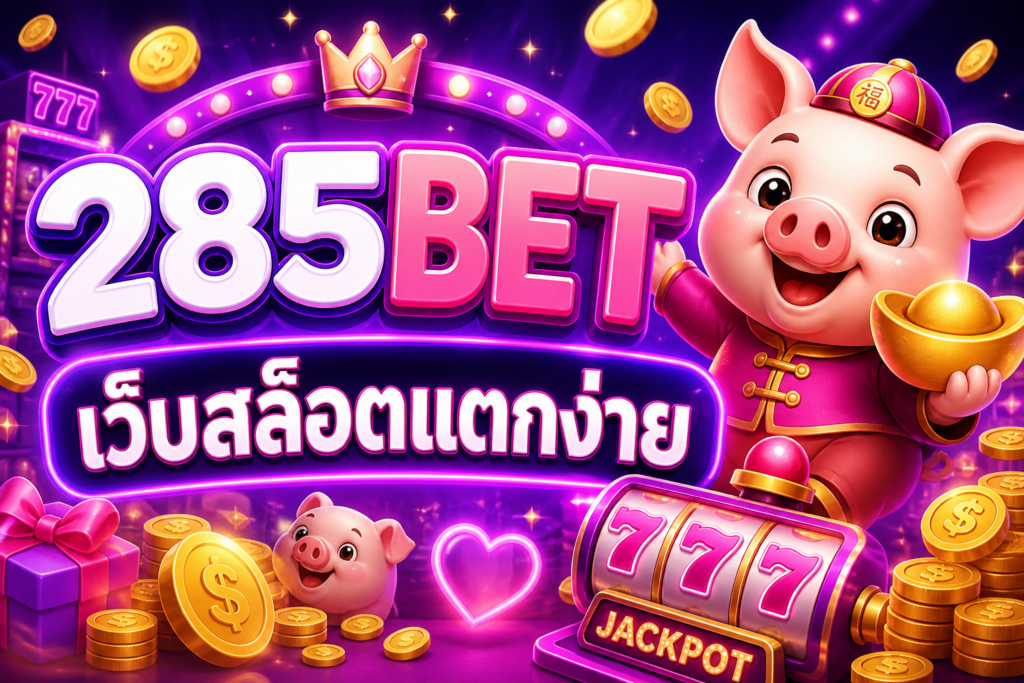 สล็อตแตกง่าย 285BET ที่คุณต้องลอง เว็บตรงคุณภาพ เล่นง่าย ได้เงินจริง